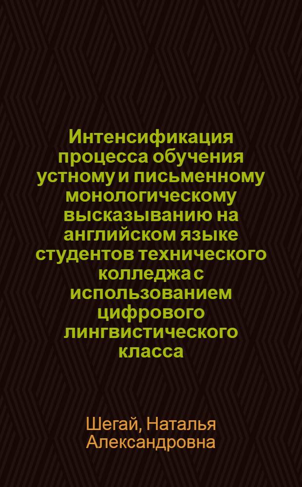 Интенсификация процесса обучения устному и письменному монологическому высказыванию на английском языке студентов технического колледжа с использованием цифрового лингвистического класса : автореф. дис. на соиск. учен. степ. к. п. н. : специальность 13.00.02 <Теория и методика обучения и воспитания по областям и уровням образования>