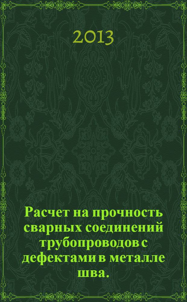 Расчет на прочность сварных соединений трубопроводов с дефектами в металле шва. : (справочные материалы)