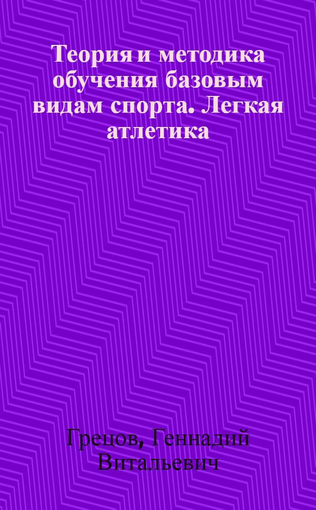 Теория и методика обучения базовым видам спорта. Легкая атлетика : учебник : для образовательных учреждений высшего профессионального образования, осуществляющих образовательную деятельность по направлению подготовки "Физическая культура"