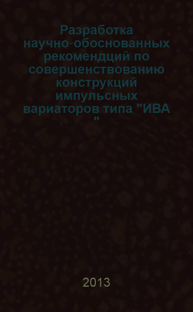 Разработка научно-обоснованных рекомендций по совершенствованию конструкций импульсных вариаторов типа "ИВА " : автореферат диссертации на соискание ученой степени к.т.н. : специальность 05.02.18