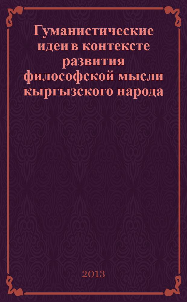 Гуманистические идеи в контексте развития философской мысли кыргызского народа (до начала XX века) : автореферат диссертации на соискание ученой степени к.филос.н. : специальность 09.00.03