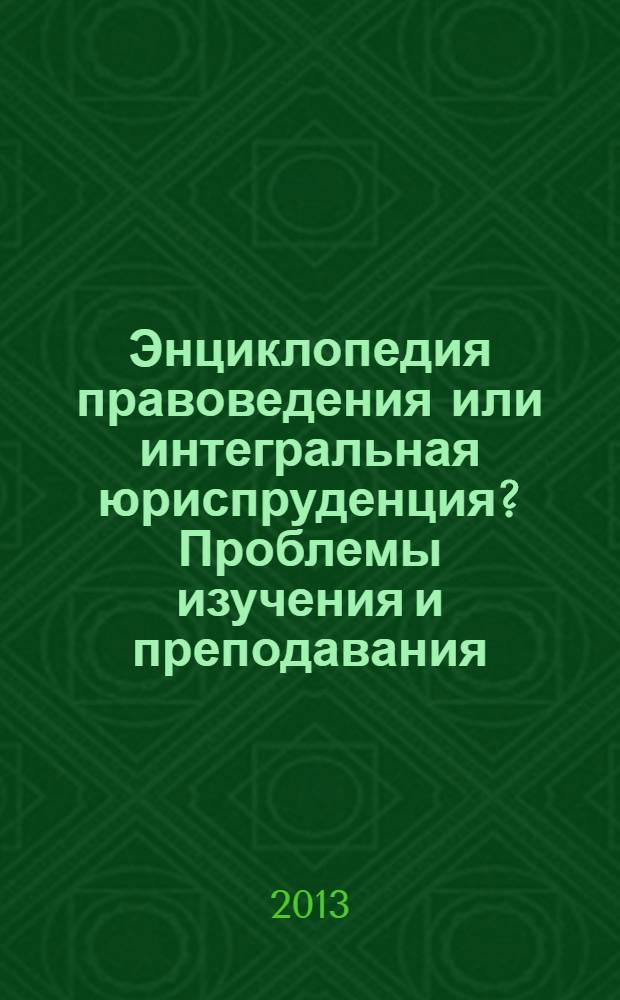 Энциклопедия правоведения или интегральная юриспруденция? Проблемы изучения и преподавания : материалы Седьмых Философско-правовых чтений памяти академика В.С. Нерсесянца