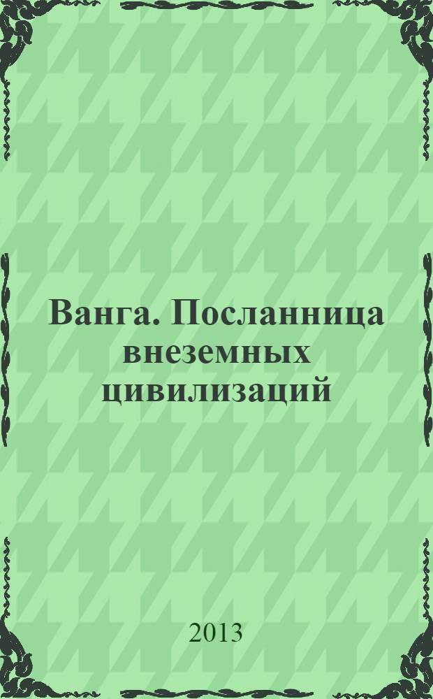 Ванга. Посланница внеземных цивилизаций : что видела пророчица