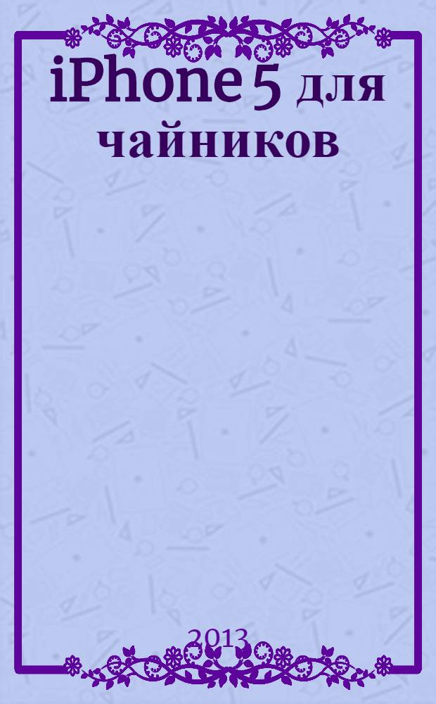 iPhone 5 для чайников : самое основное : перевод с английского