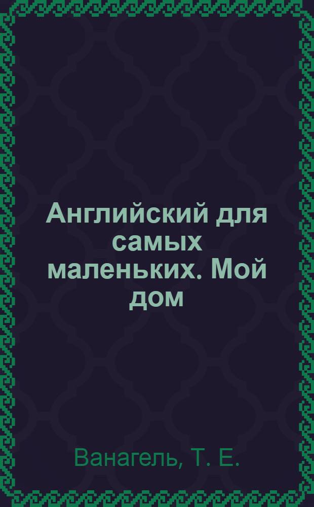 Английский для самых маленьких. Мой дом: книжка с наклейками