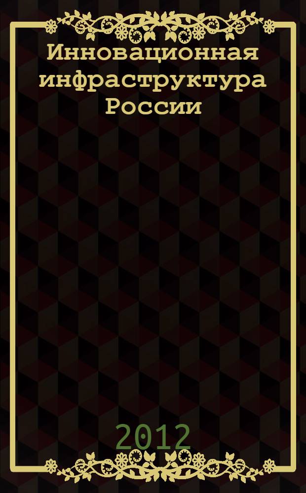 Инновационная инфраструктура России: анализ, проблемы, пути развития : монография