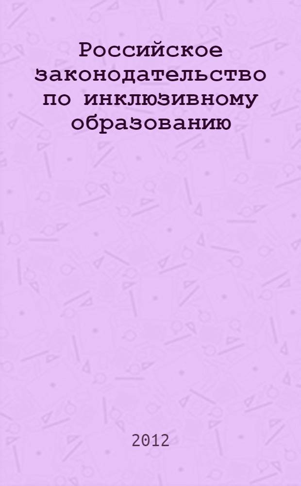 Российское законодательство по инклюзивному образованию : сборник нормативно-правовых актов