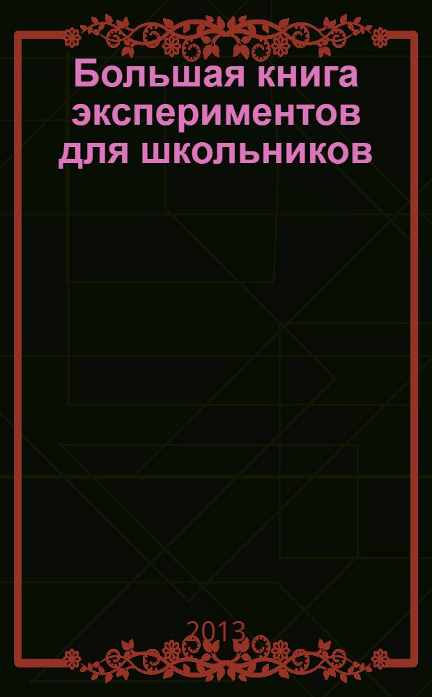 Большая книга экспериментов для школьников = Il grande libro degri esperimenti : для среднего школьного возраста