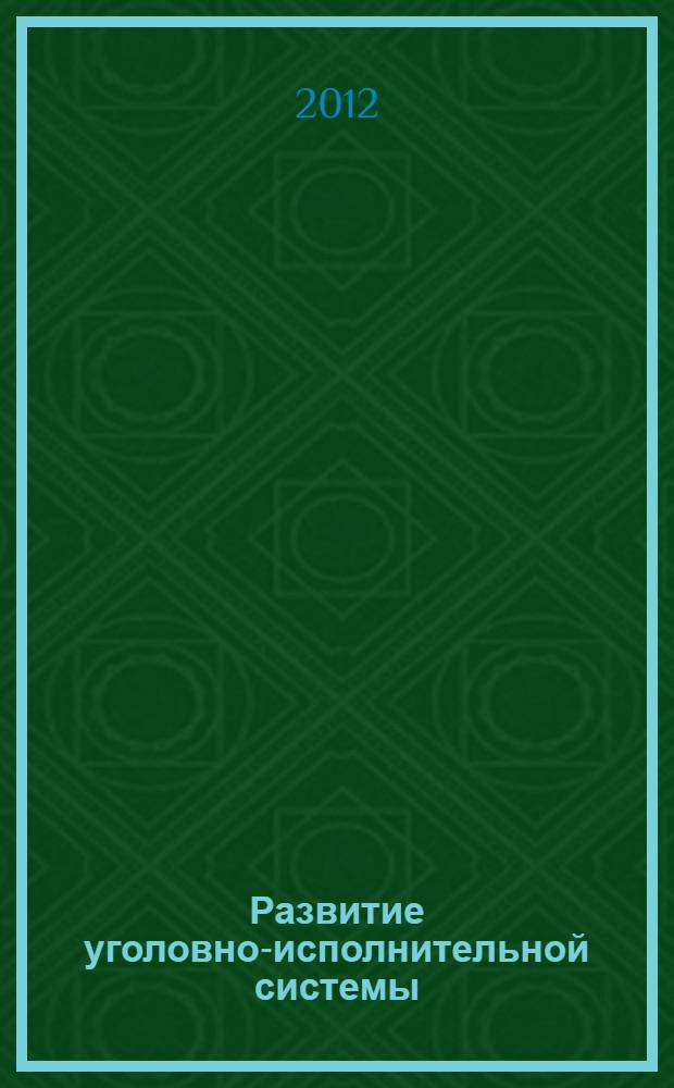 Развитие уголовно-исполнительной системы: актуальные вопросы юридической науки и правоприменительной практики : материалы научных и научно-практических конференций курсантов, слушателей и студентов ВЮИ ФСИН России