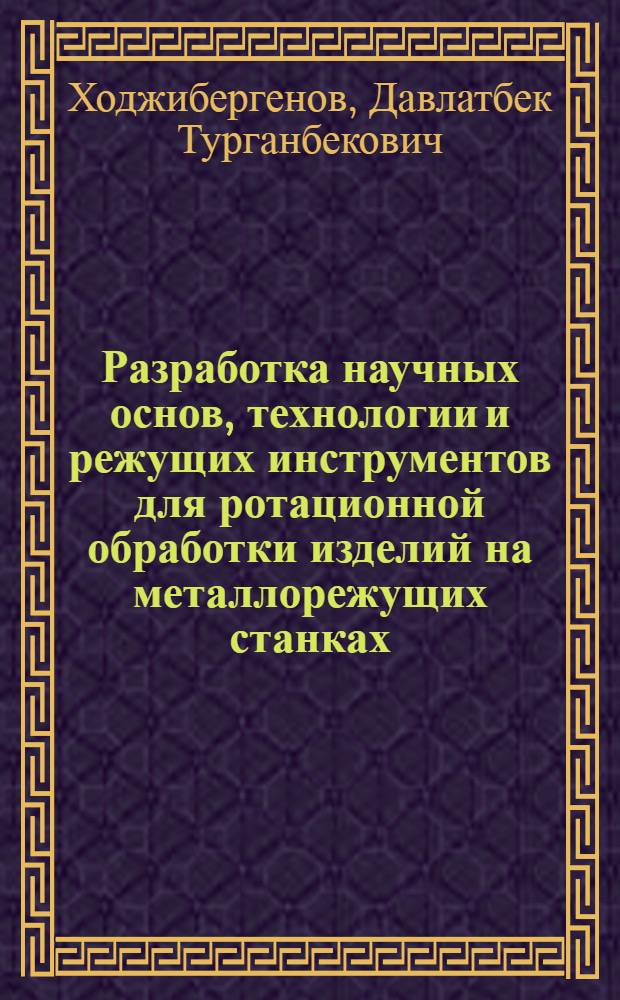 Разработка научных основ, технологии и режущих инструментов для ротационной обработки изделий на металлорежущих станках : автореферат диссертации на соискание ученой степени д.т.н. : специальность 05.02.08