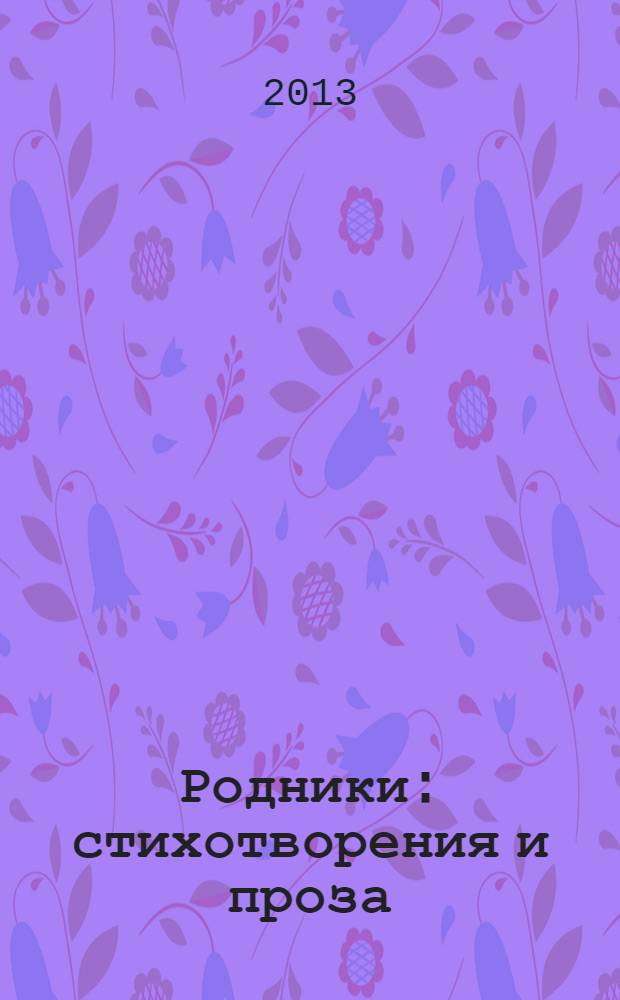 Родники : стихотворения и проза : произведения членов ерзовского литературного объединения "Родники" : альманах