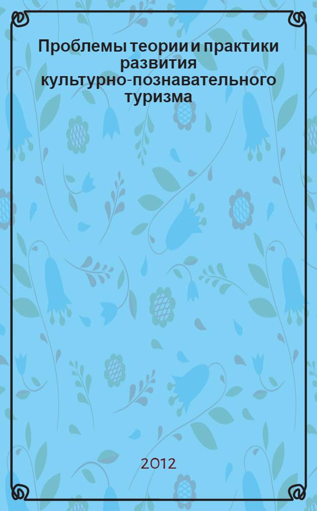 Проблемы теории и практики развития культурно-познавательного туризма : монография