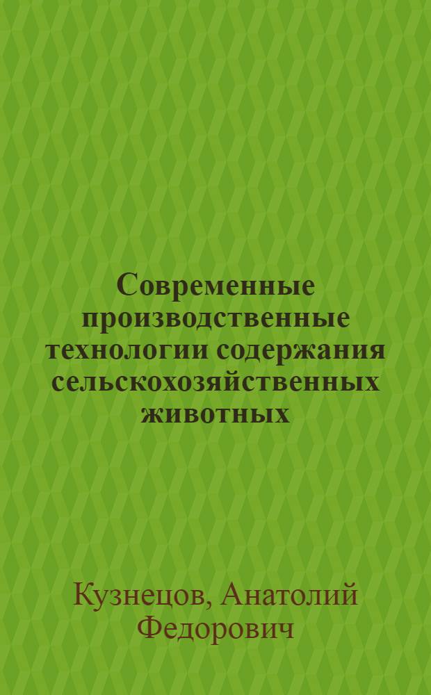 Современные производственные технологии содержания сельскохозяйственных животных : учебное пособие для студентов высших аграрных учебных заведений, обучающихся по специальностям 111801 - "Ветеринария", 110501 - "Ветеринарно-санитарная экспертиза", по направлениям 111900 - "Ветеринарно-санитарная экспертиза", 111000 - "Зоотехния", 020400 - "Биоэкология", 111400 - "Водные ресурсы и аквакультура"