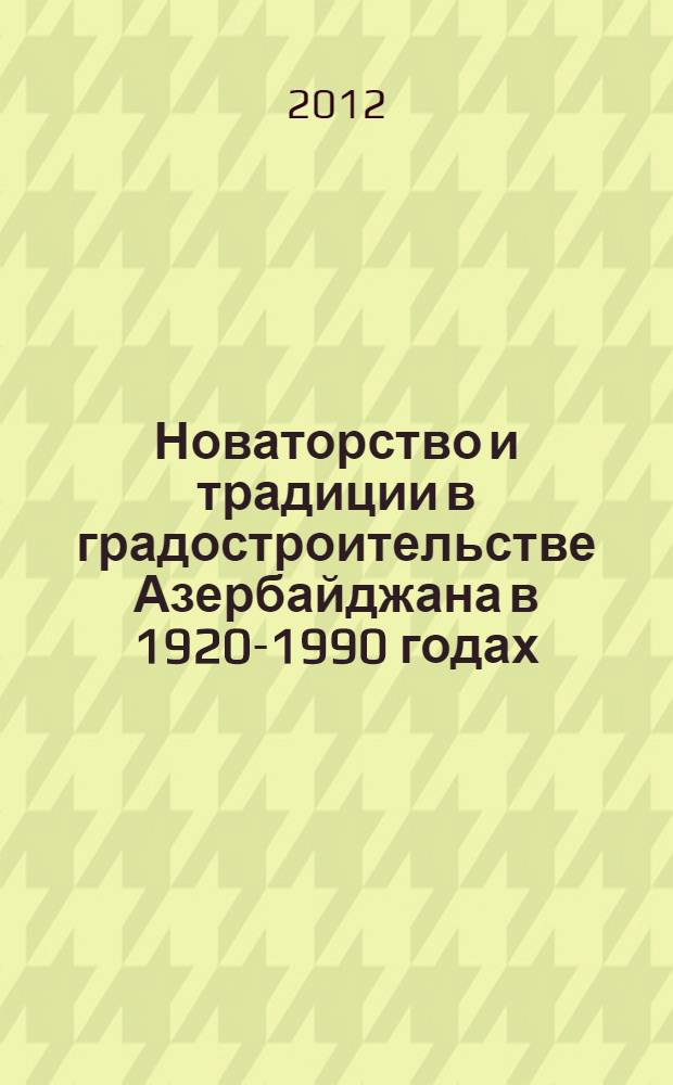 Новаторство и традиции в градостроительстве Азербайджана в 1920-1990 годах : автореферат диссертации на соискание ученой степени доктора архитектуры д.арх. : специальность 6405.01