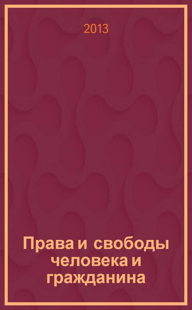 Права и свободы человека и гражданина: актуальные проблемы науки и практики : сборник материалов IV Международной научно-практической конференции, 22 мая 2012