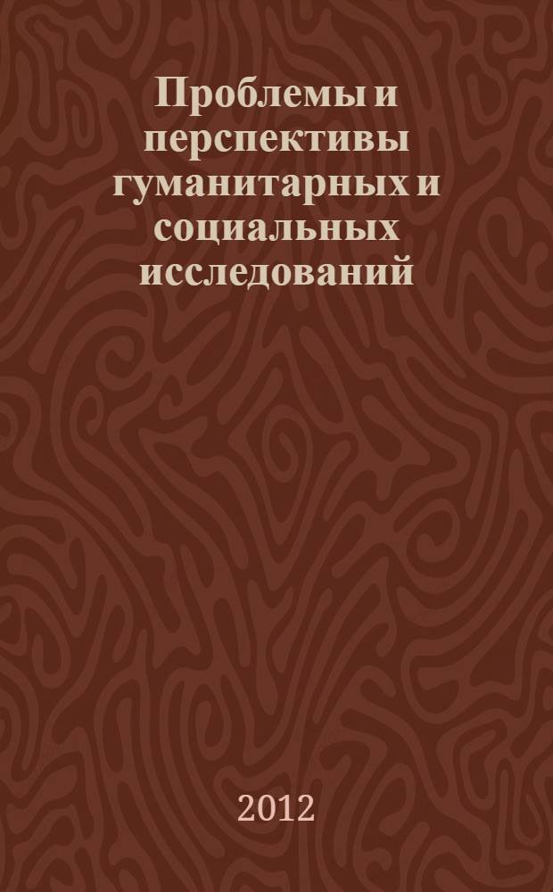 Проблемы и перспективы гуманитарных и социальных исследований : материалы I международной научно-практической конференции молодых ученых, г. Стерлитамак, Республика Башкортостан, 24-25 мая 2012 г