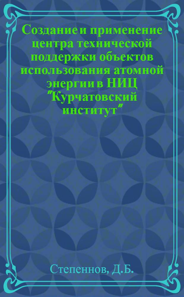 Создание и применение центра технической поддержки объектов использования атомной энергии в НИЦ "Курчатовский институт"