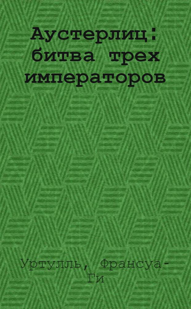 1805. Аустерлиц : битва трех императоров