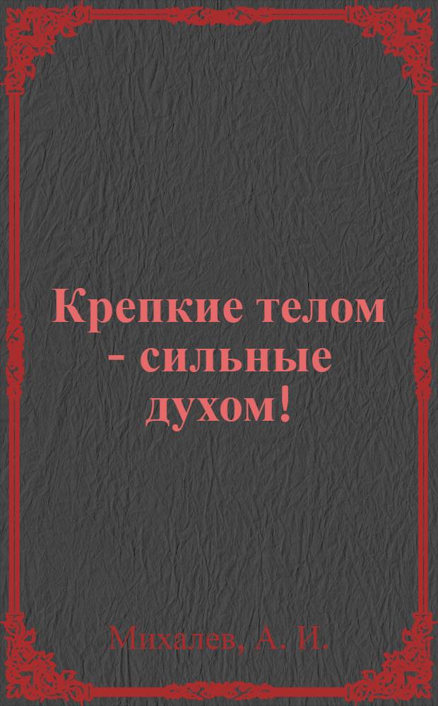 Крепкие телом - сильные духом! : физическая подготовка и спорт во внутренних войсках : исторический очерк