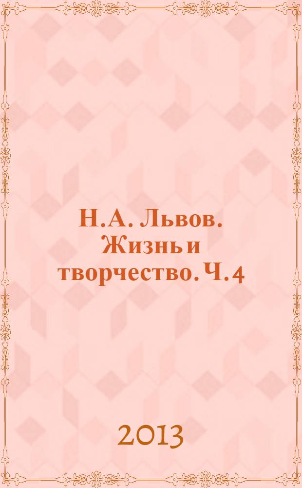 Н.А. Львов. Жизнь и творчество. Ч. 4 : Новые материалы