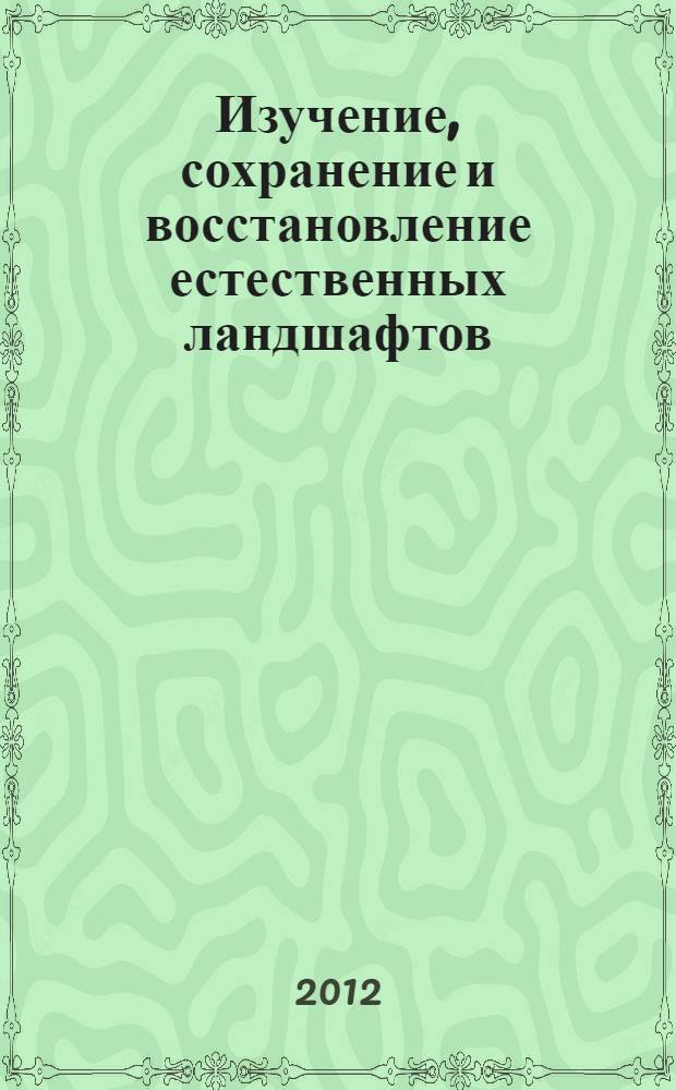 Изучение, сохранение и восстановление естественных ландшафтов : сборник статей Второй международной научно-практической конференции, 17-21 сентября 2012 года, г. Волгоград
