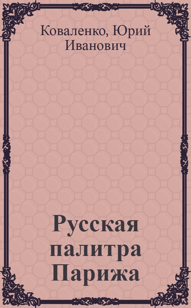 Русская палитра Парижа : беседы с художниками
