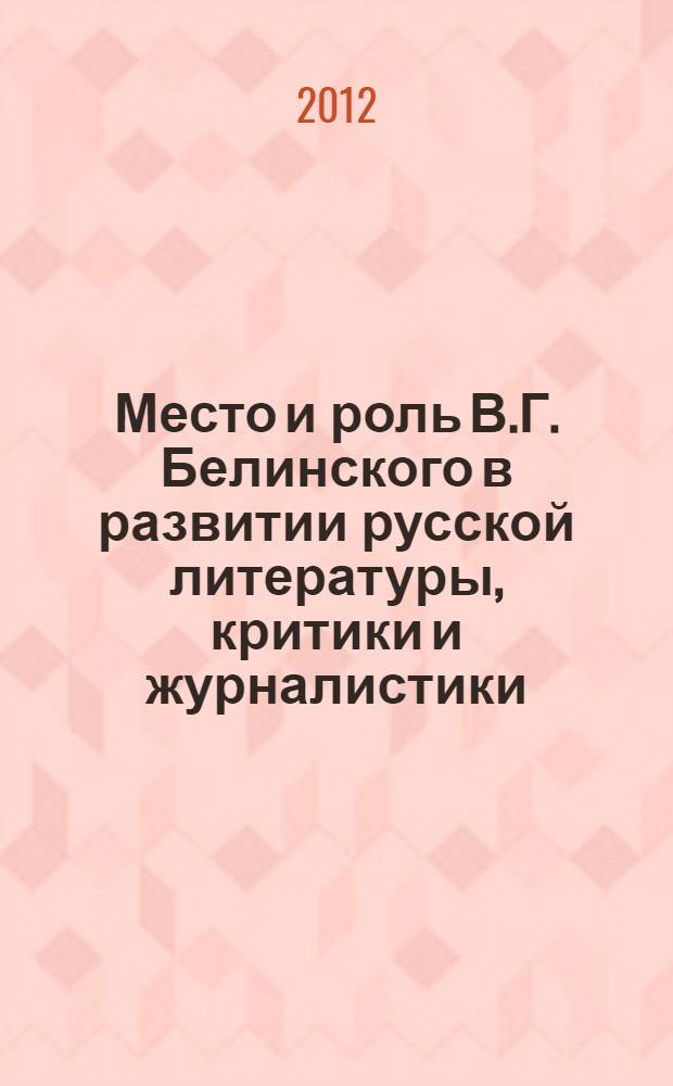 Место и роль В.Г. Белинского в развитии русской литературы, критики и журналистики : (к 200-летию со дня рождения) : доклады международной научной конференции, Пенза, 19-20 мая 2011 года : межрегиональный сборник научных трудов
