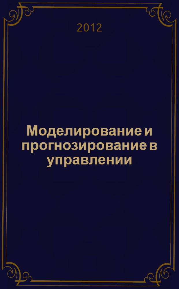 Моделирование и прогнозирование в управлении: методы и технологии : материалы III Международной научно-практической конференции, 15-16 ноября 2011 г