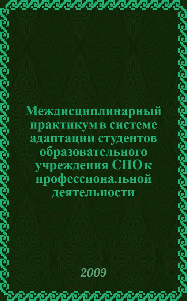 Междисциплинарный практикум в системе адаптации студентов образовательного учреждения СПО к профессиональной деятельности : автореферат диссертации на соискание ученой степени к. п. н. : специальность 13.00.08 <Теория и методика профес. образов.>