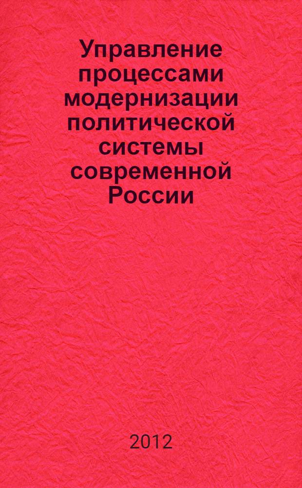 Управление процессами модернизации политической системы современной России : (региональный аспект) : монография