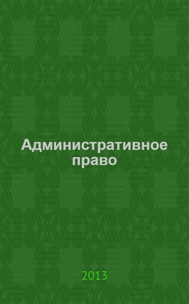 Административное право : учебник : для студентов высших учебных заведений, обучающихся по направлению подготовки "Юриспруденция" (квалификация "бакалавр")