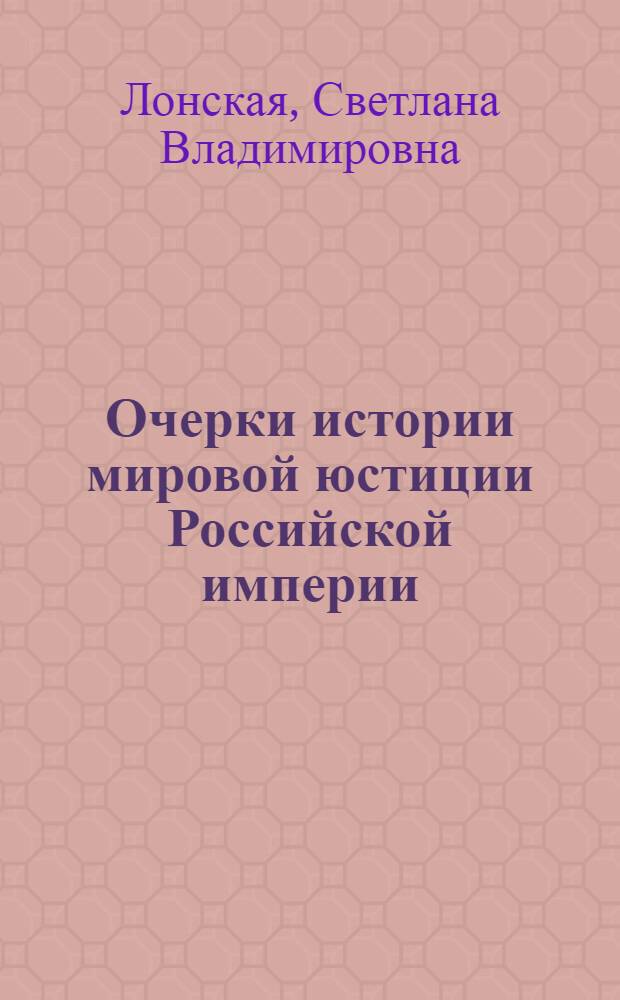 Очерки истории мировой юстиции Российской империи (1864-1917 гг.) : монография