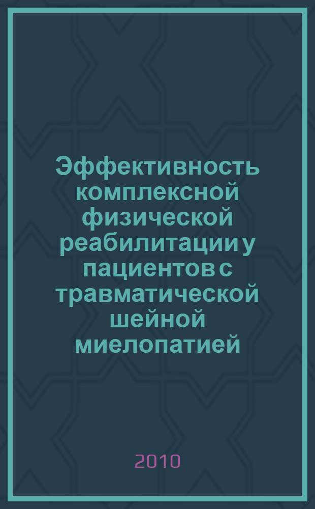 Эффективность комплексной физической реабилитации у пациентов с травматической шейной миелопатией : автореферат диссертации на соискание ученой степени к. м. н. : специальность 14.00.51 <Восстановит. медицина>