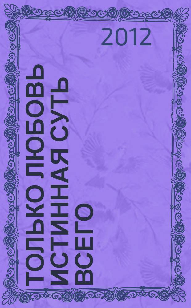 Только любовь истинная суть всего : перевод с английского