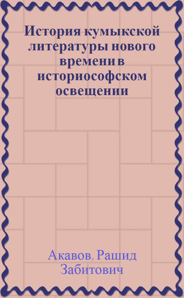 История кумыкской литературы нового времени в историософском освещении : автореферат диссертации на соискание ученой степени д. филол. н. : специальность 10.01.02 <Литература народов РФ>
