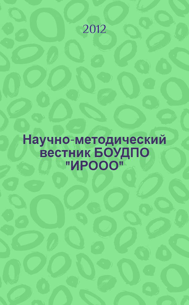 Научно-методический вестник БОУДПО "ИРООО" : материалы научно-практической конференции "Реализация основных направлений научно-методической и научно-исследовательской деятельности БОУДПО "ИРООО"