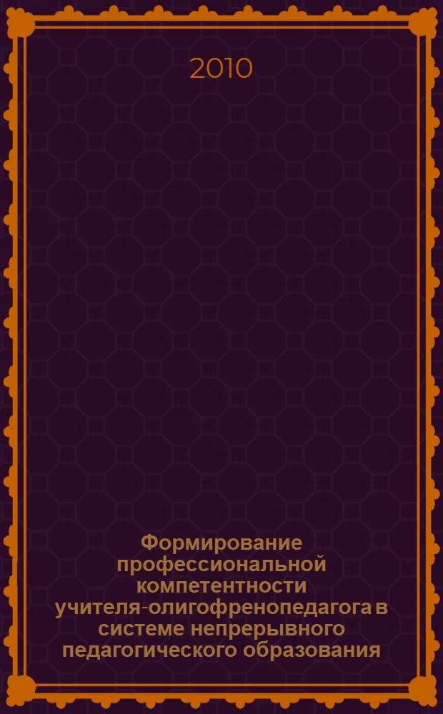 Формирование профессиональной компетентности учителя-олигофренопедагога в системе непрерывного педагогического образования : автореферат диссертации на соискание ученой степени д. п. н. : специальность 13.00.03 <Коррекц. педагог.>