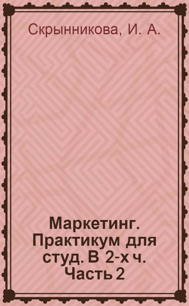 Маркетинг. Практикум для студ. В 2-х ч. Часть 2