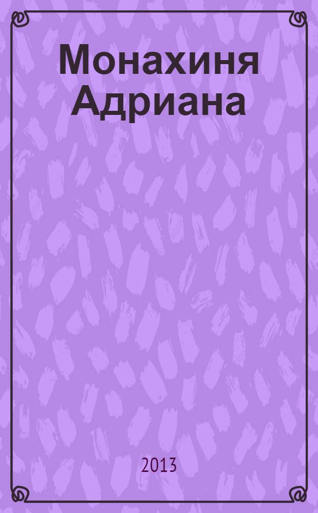 Монахиня Адриана : история жизни ветерана Великой Отечественной войны монахини Адрианы (Малышевой)