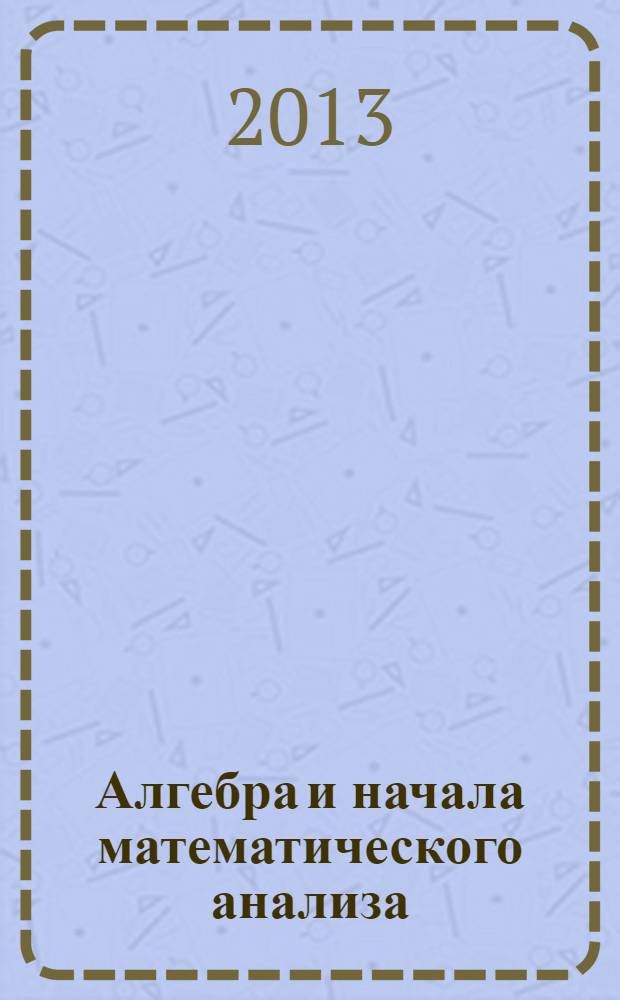 Алгебра и начала математического анализа : 10 класс : учебник для общеобразовательных учреждений : учебник для общеобразовательных учреждений