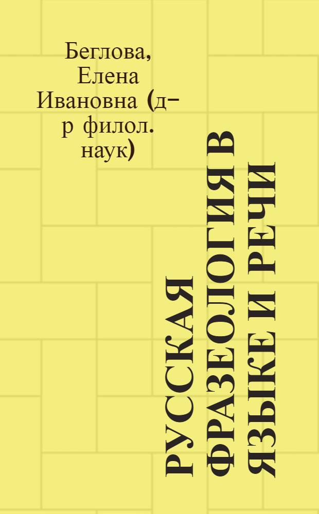 Русская фразеология в языке и речи : учебное пособие : для студентов-филологов, аспирантов, преподавателей русского языка