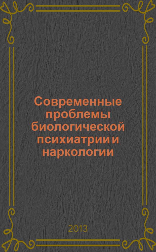 Современные проблемы биологической психиатрии и наркологии = Current problems of biological pcychiatry and narcology : сборник тезисов Третьей Всероссийской конференции с международным участием (Томск, 5-6 марта 2013 г.)
