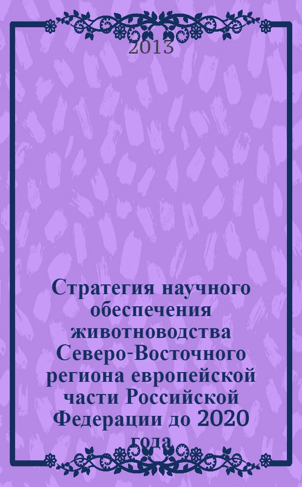 Стратегия научного обеспечения животноводства Северо-Восточного региона европейской части Российской Федерации до 2020 года