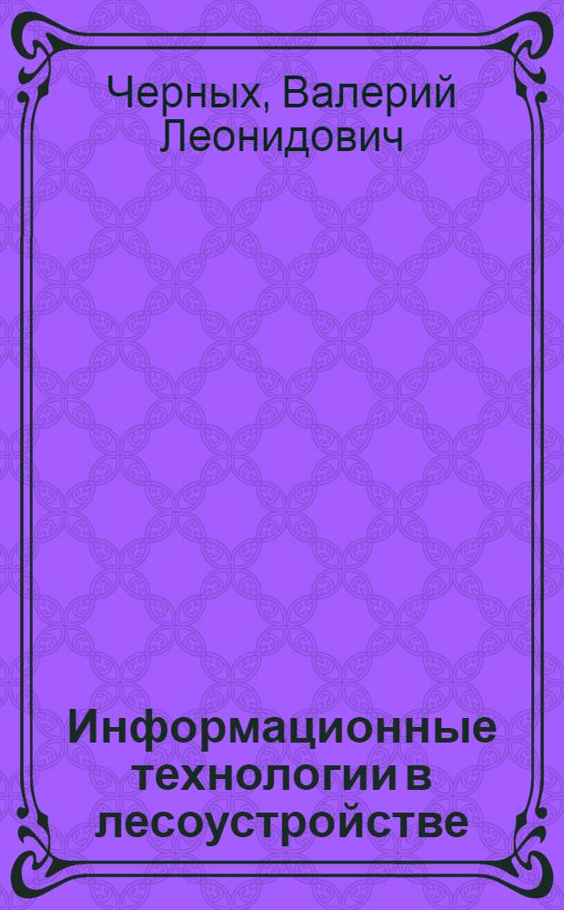 Информационные технологии в лесоустройстве : учебное пособие для студентов высших учебных заведений, обучающихся по направлению подготовки 250100.62 "Лесное дело" (квалификация (степень)) "бакалавр" финансов, учета и мировой экономики