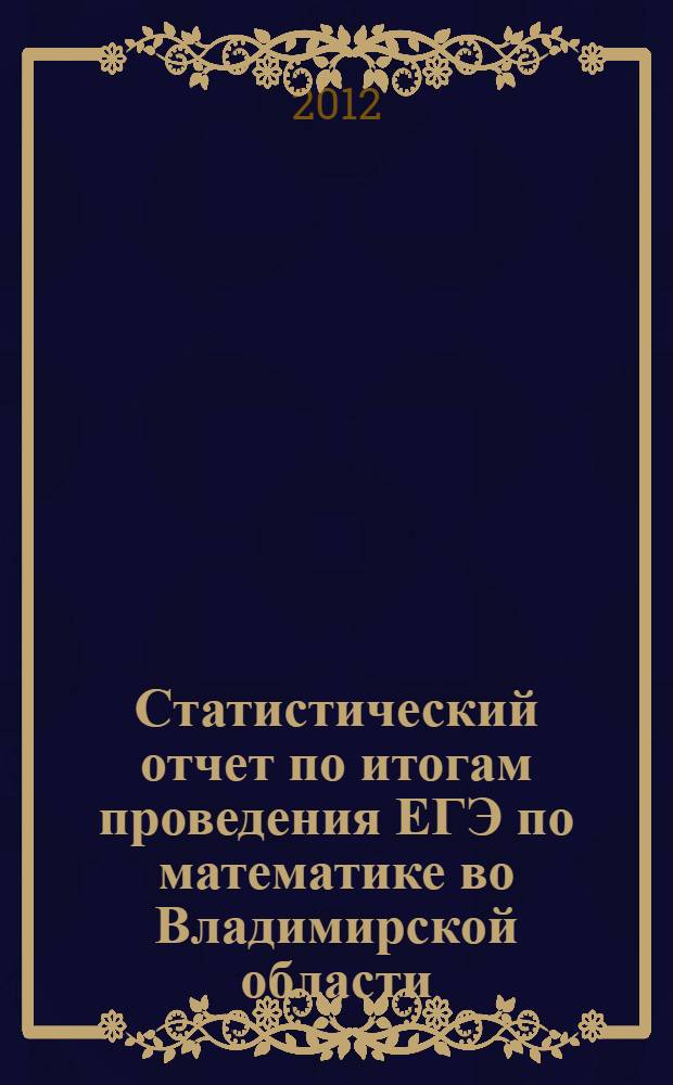 Статистический отчет по итогам проведения ЕГЭ по математике во Владимирской области : анализ результатов и рекомендации по подготовке к экзамену во Владимирской области