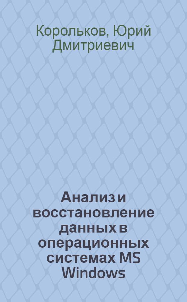 Анализ и восстановление данных в операционных системах MS Windows : учебное пособие : для студентов вузов, обучающихся по направлению подготовки 090900 - "Информационная безопасность" при изучении дисциплины "Программно-аппаратные средства защиты информации", обучающиеся по специальности 090302 - "Информационная безопасность телекоммуникационных систем" при изучении дисциплины "Безопасность операционных систем"