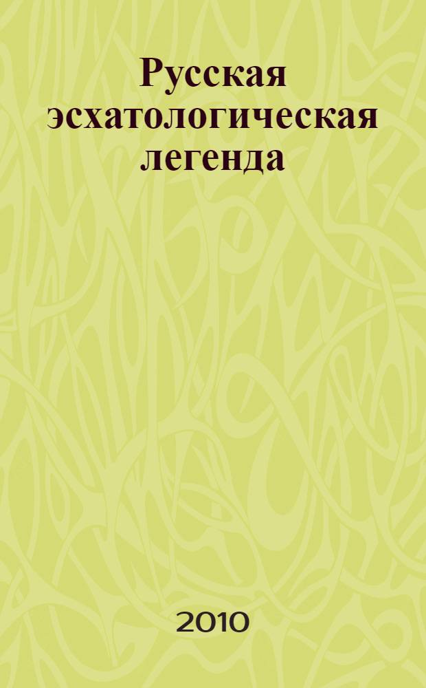 Русская эсхатологическая легенда: источники, сюжетный состав, поэтика : автореферат диссертации на соискание ученой степени к. филол. н. : специальность 10.01.09 <Фольклористика>