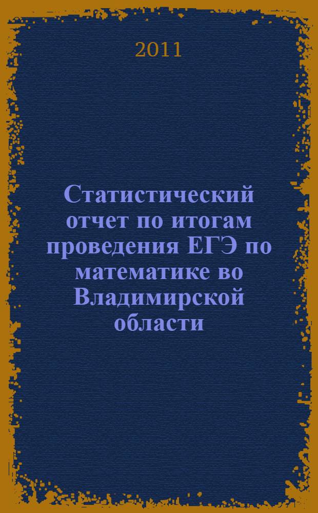 Статистический отчет по итогам проведения ЕГЭ по математике во Владимирской области : анализ результатов и рекомендации по подготовке к экзамену во Владимирской области