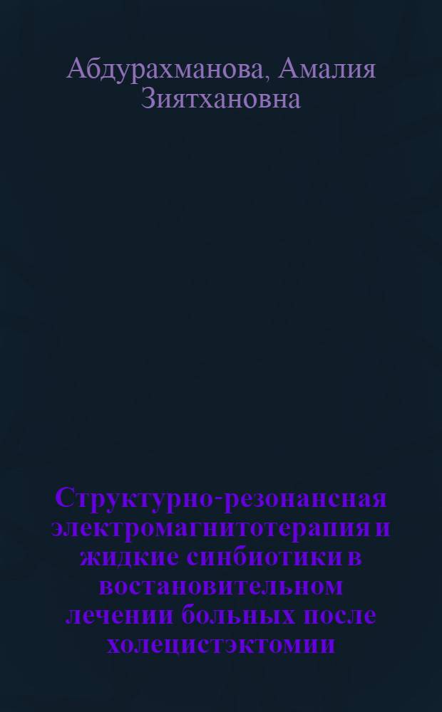 Структурно-резонансная электромагнитотерапия и жидкие синбиотики в востановительном лечении больных после холецистэктомии : автореферат диссертации на соискание ученой степени к. м. н. : специальность 14.03.11 <Восстановительная медицина, спортивная медицина, курортология и физиотерапия>