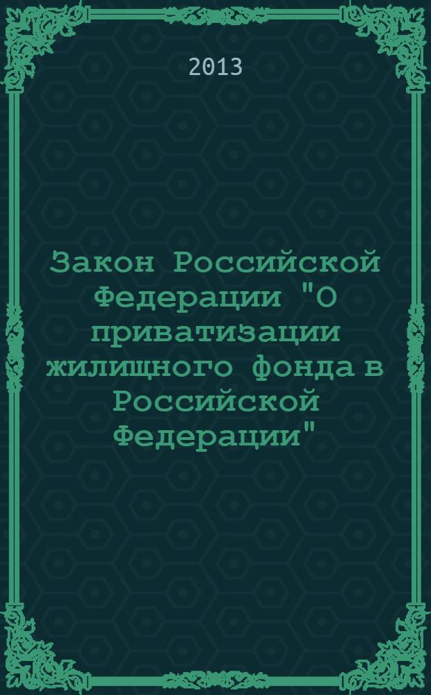 Закон Российской Федерации "О приватизации жилищного фонда в Российской Федерации" : от 4 июля 1991 г. N&deg; 1541-I : (в ред. Закона РФ от 23.12.1992 N&deg; 4199-I ... от 16.10.2012 N&deg; 170-ФЗ : с изм., внесенными Постановлением Конституционного Суда РФ от 03.11.1998 N&deg; 25-П : Определением Конституционного Суда РФ от 10.12.2002 N&deg; 316-О : Постановлением Конституционного Суда РФ от 15.06.2006 N&deg; 6-П)